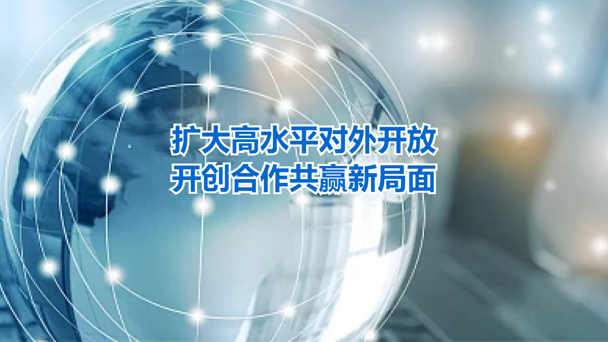 扩大高水平对外开放，开创合作共赢新局面