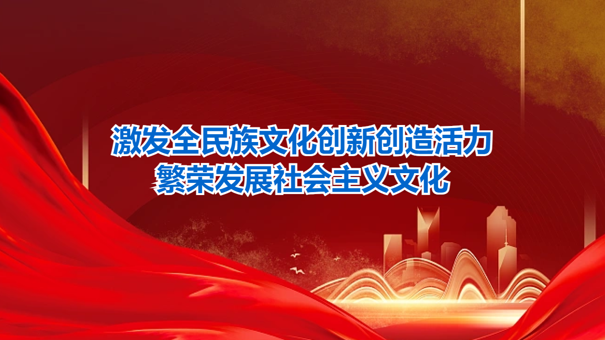激发全民族文化创新创造活力，繁荣发展社会主义文化